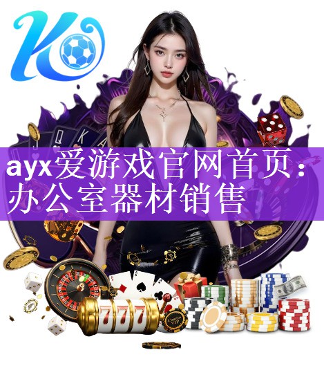 ayx爱游戏官网首页：办公室器材销售